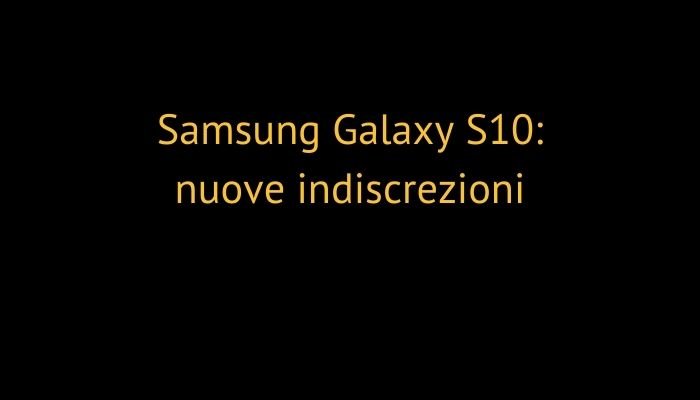 Samsung Galaxy S10: nuove indiscrezioni