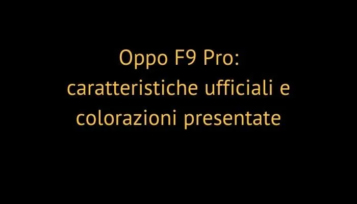Oppo F9 Pro: caratteristiche ufficiali e colorazioni presentate