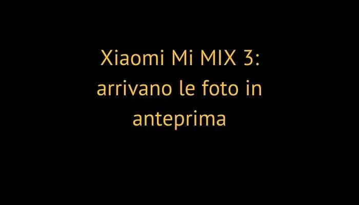 Xiaomi Mi MIX 3: arrivano le foto in anteprima
