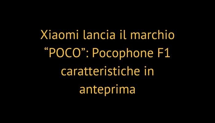 Xiaomi lancia il marchio “POCO”: Pocophone F1 caratteristiche in anteprima
