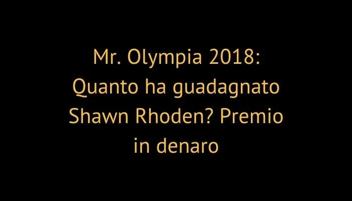 Mr. Olympia 2018: Quanto ha guadagnato Shawn Rhoden? Premio in denaro