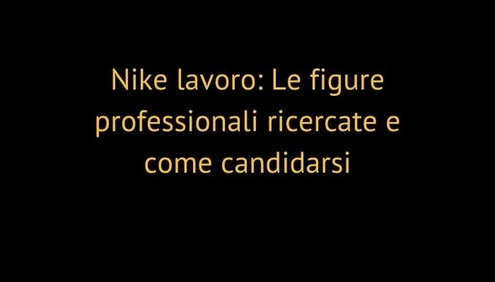 Nike lavoro: Le figure professionali ricercate e come candidarsi