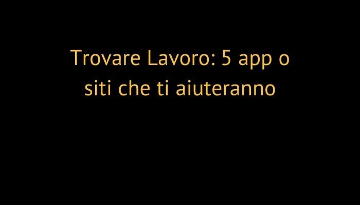 Trovare Lavoro: 5 app o siti che ti aiuteranno