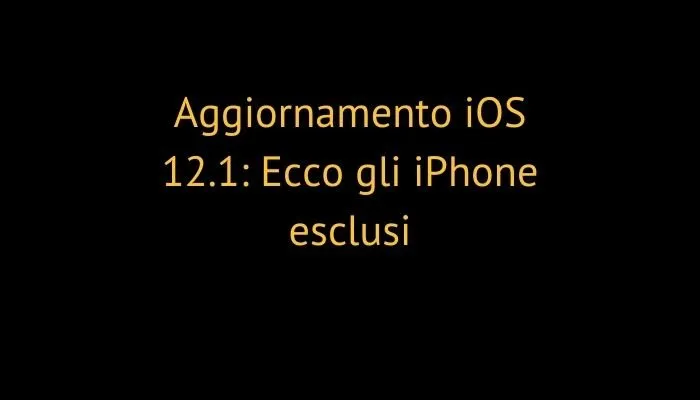 Aggiornamento iOS 12.1: Ecco gli iPhone esclusi