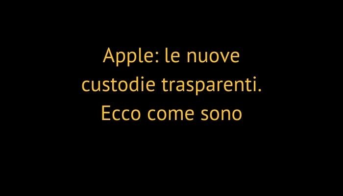 Apple: le nuove custodie trasparenti. Ecco come sono