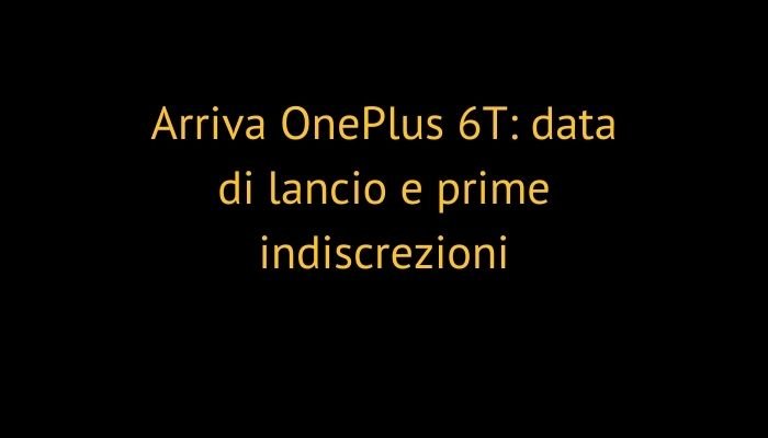 Arriva OnePlus 6T: data di lancio e prime indiscrezioni