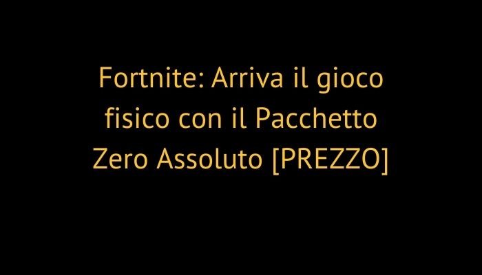 Fortnite: Arriva il gioco fisico con il Pacchetto Zero Assoluto [PREZZO]