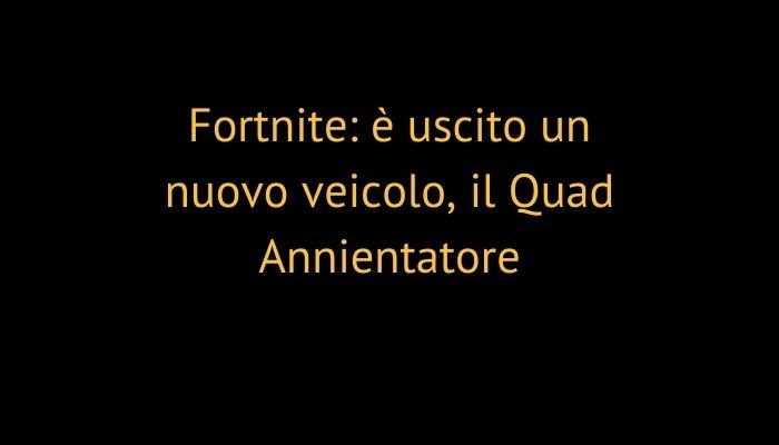 Fortnite: è uscito un nuovo veicolo, il Quad Annientatore