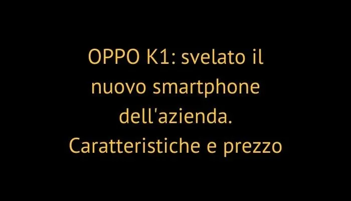 OPPO K1: svelato il nuovo smartphone dell'azienda. Caratteristiche e prezzo