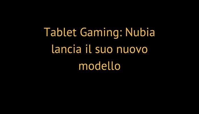 Tablet Gaming: Nubia lancia il suo nuovo modello