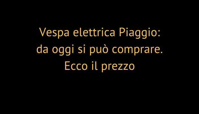 Vespa elettrica Piaggio: da oggi si può comprare. Ecco il prezzo