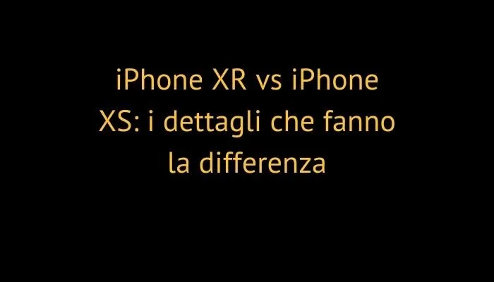 iPhone XR vs iPhone XS: i dettagli che fanno la differenza