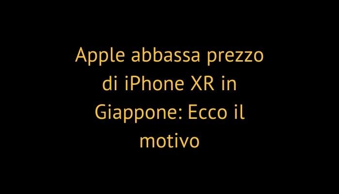 Apple abbassa prezzo di iPhone XR in Giappone: Ecco il motivo