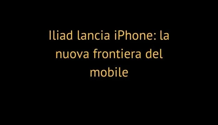Iliad lancia iPhone: la nuova frontiera del mobile