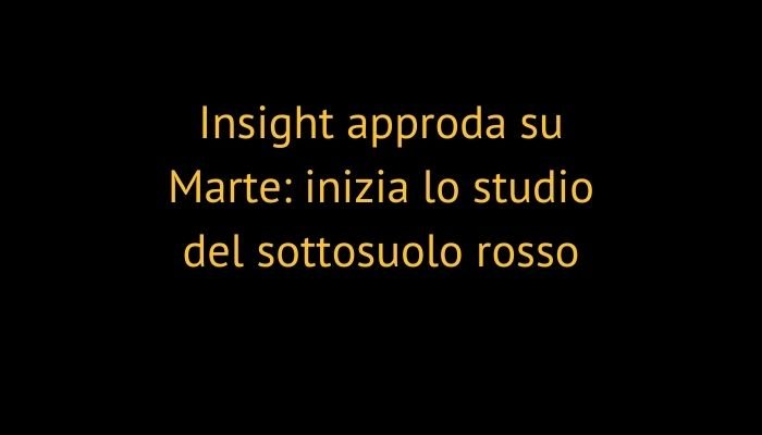 Insight approda su Marte: inizia lo studio del sottosuolo rosso