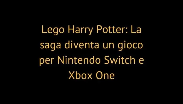 Lego Harry Potter: La saga diventa un gioco per Nintendo Switch e Xbox One