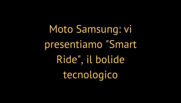 Moto Samsung: vi presentiamo "Smart Ride", il bolide tecnologico