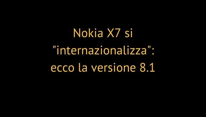 Nokia X7 si "internazionalizza": ecco la versione 8.1