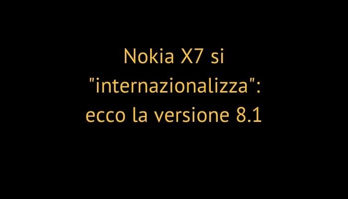 Nokia X7 si "internazionalizza": ecco la versione 8.1