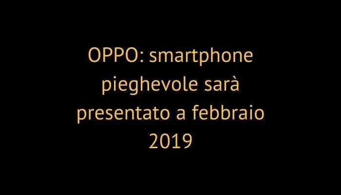 OPPO: smartphone pieghevole sarà presentato a febbraio 2019