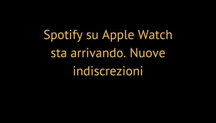 Spotify su Apple Watch sta arrivando. Nuove indiscrezioni