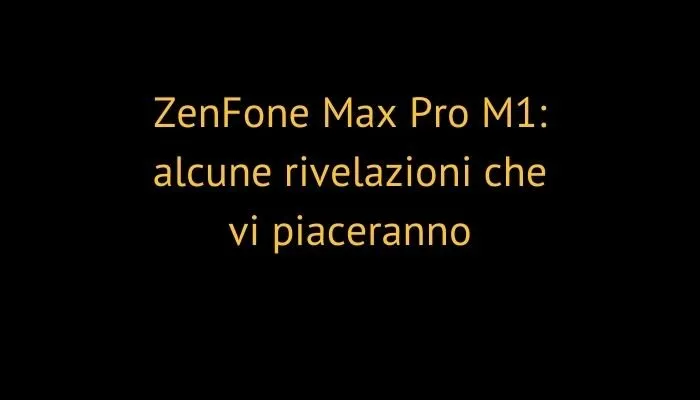 ZenFone Max Pro M1: alcune rivelazioni che vi piaceranno