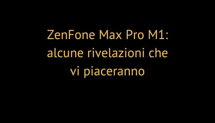 ZenFone Max Pro M1: alcune rivelazioni che vi piaceranno