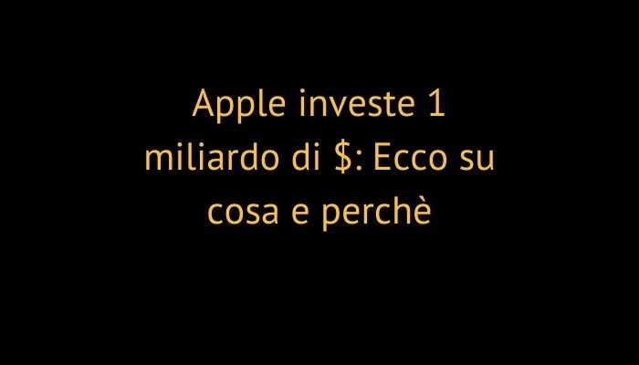 Apple investe 1 miliardo di $: Ecco su cosa e perchè