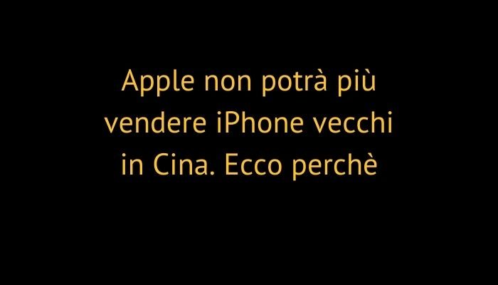 Apple non potrà più vendere iPhone vecchi in Cina. Ecco perchè
