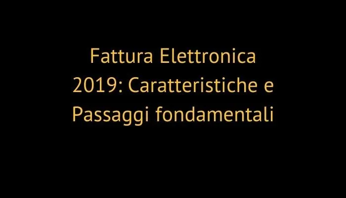 Fattura Elettronica 2019: Caratteristiche e Passaggi fondamentali