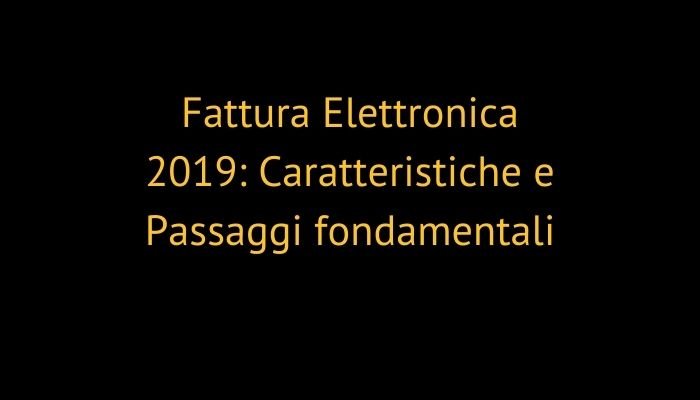 Fattura Elettronica 2019: Caratteristiche e Passaggi fondamentali