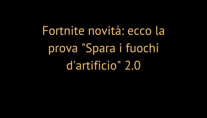 Fortnite novità: ecco la prova "Spara i fuochi d'artificio" 2.0