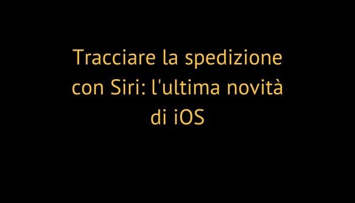 Tracciare la spedizione con Siri: l'ultima novità di iOS