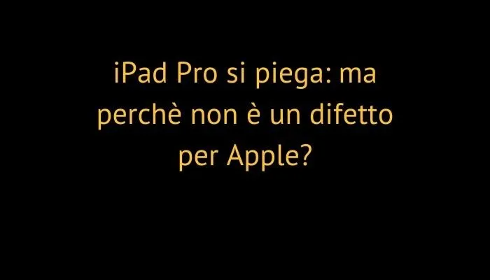 iPad Pro si piega: ma perchè non è un difetto per Apple?