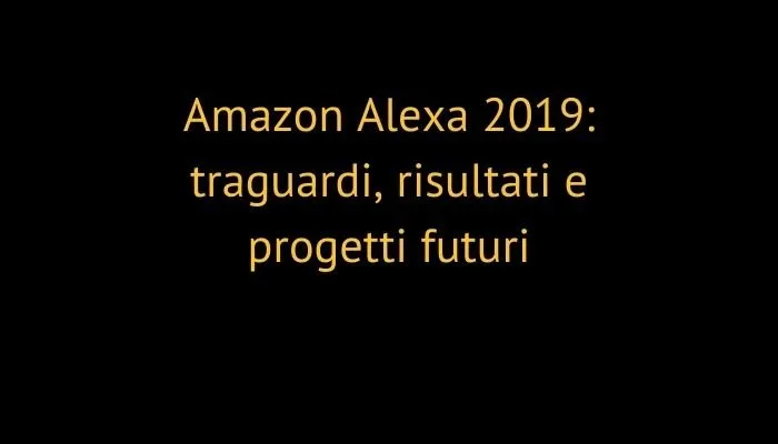 Amazon Alexa 2019: traguardi, risultati e progetti futuri