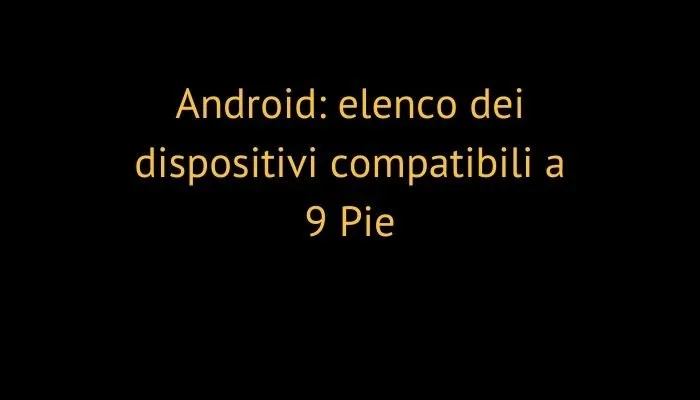 Android: elenco dei dispositivi compatibili a 9 Pie