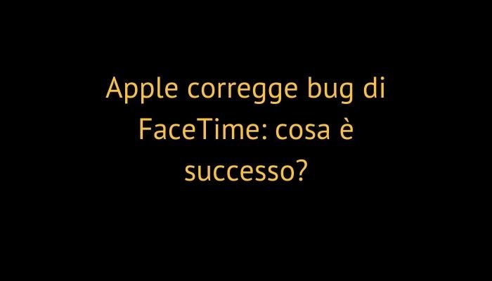 Apple corregge bug di FaceTime: cosa è successo?