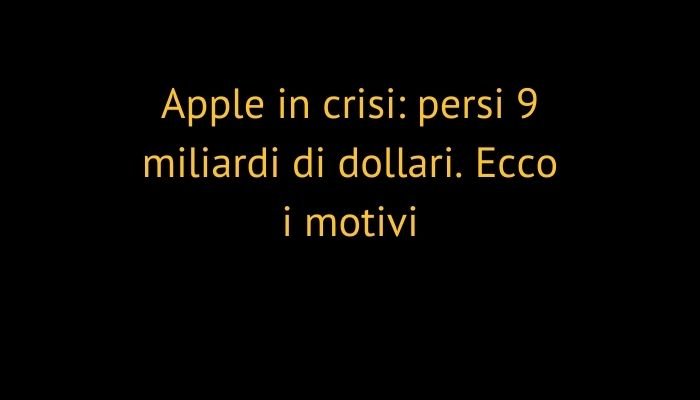 Apple in crisi: persi 9 miliardi di dollari. Ecco i motivi