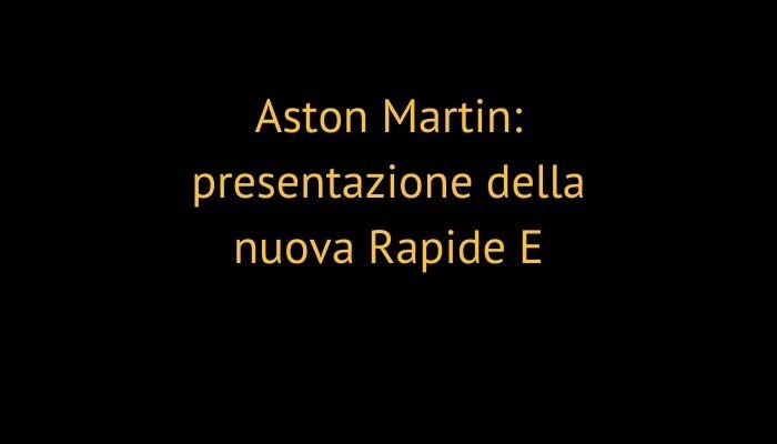 Aston Martin: presentazione della nuova Rapide E