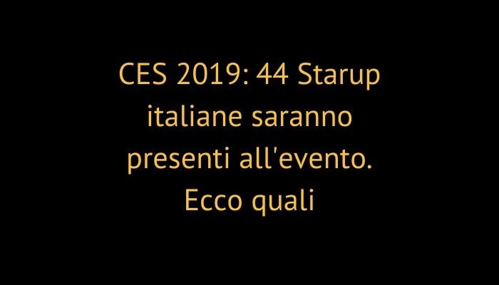 CES 2019: 44 Starup italiane saranno presenti all'evento. Ecco quali