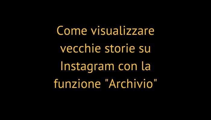 Come visualizzare vecchie storie su Instagram con la funzione "Archivio"