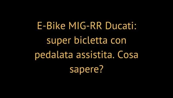 E-Bike MIG-RR Ducati: super bicletta con pedalata assistita. Cosa sapere?