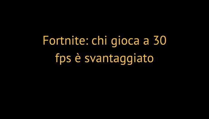 Fortnite: chi gioca a 30 fps è svantaggiato