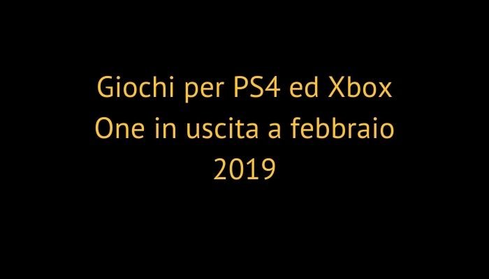 Giochi per PS4 ed Xbox One in uscita a febbraio 2019