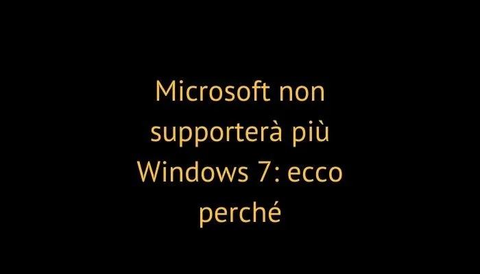 Microsoft non supporterà più Windows 7: ecco perché