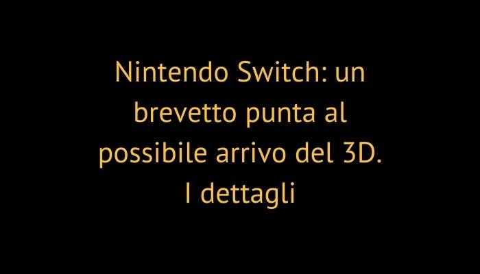 Nintendo Switch: un brevetto punta al possibile arrivo del 3D. I dettagli