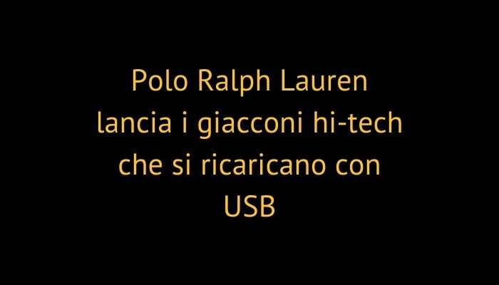 Polo Ralph Lauren lancia i giacconi hi-tech che si ricaricano con USB