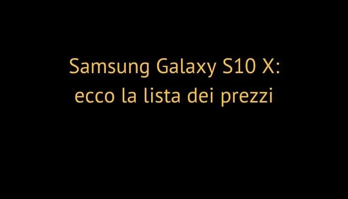 Samsung Galaxy S10 X: ecco la lista dei prezzi
