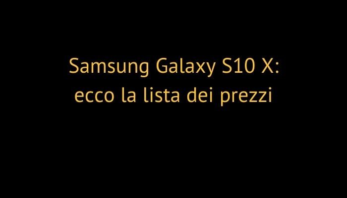 Samsung Galaxy S10 X: ecco la lista dei prezzi