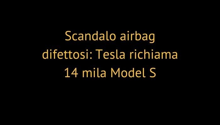 Scandalo airbag difettosi: Tesla richiama 14 mila Model S